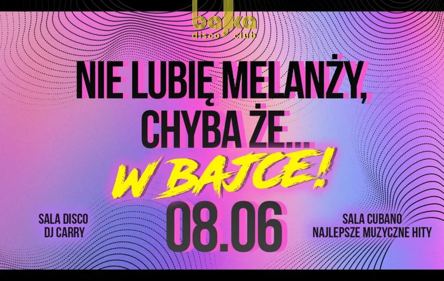 Nie lubię melanży, chyba że w Bajce