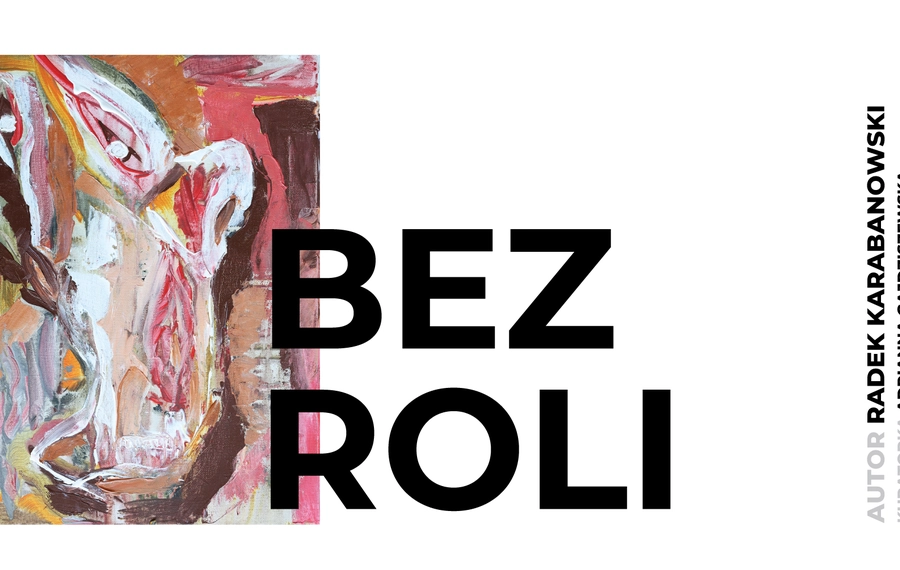 Bez roli - wystawa indywidualna Radka Karabanowskiego