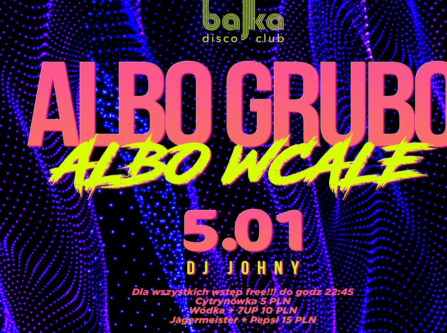 Albo grubo albo wcale