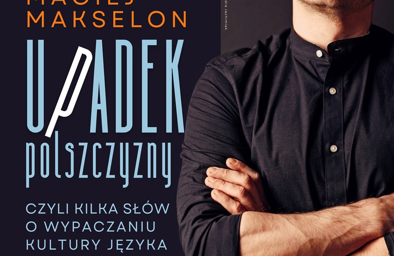Spotkanie w WiMBP. Maciej Makselon opowie o „Upadku polszczyzny”
